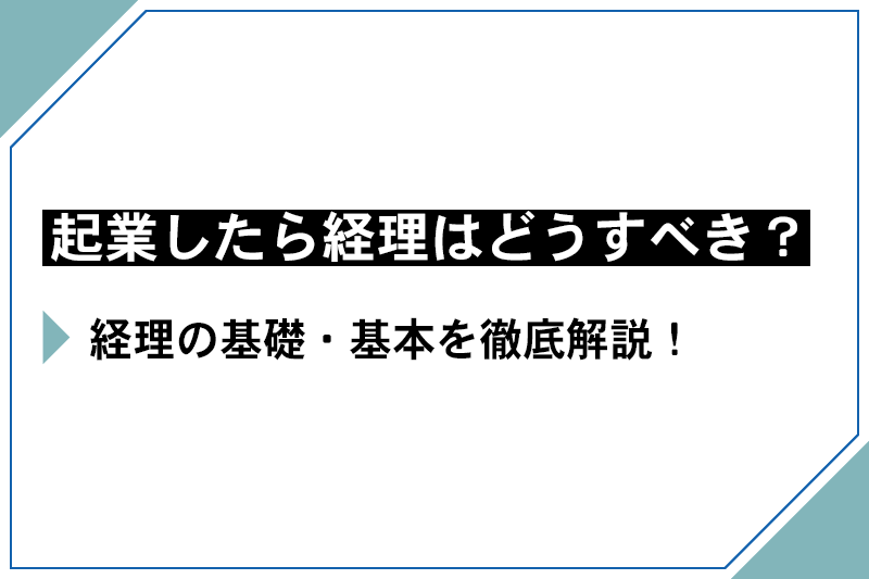 起業するなら押さえておきたい経理の基本を解説！