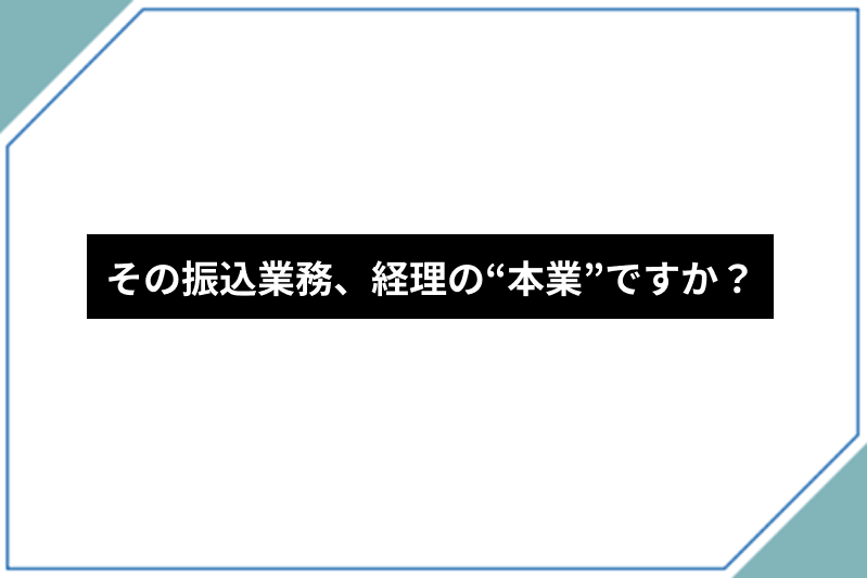 <strong>その振込業務、経理の“本業”ですか？</strong>