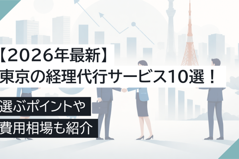 【2026年最新】東京の経理代行サービス10選！選ぶポイントや費用相場も紹介