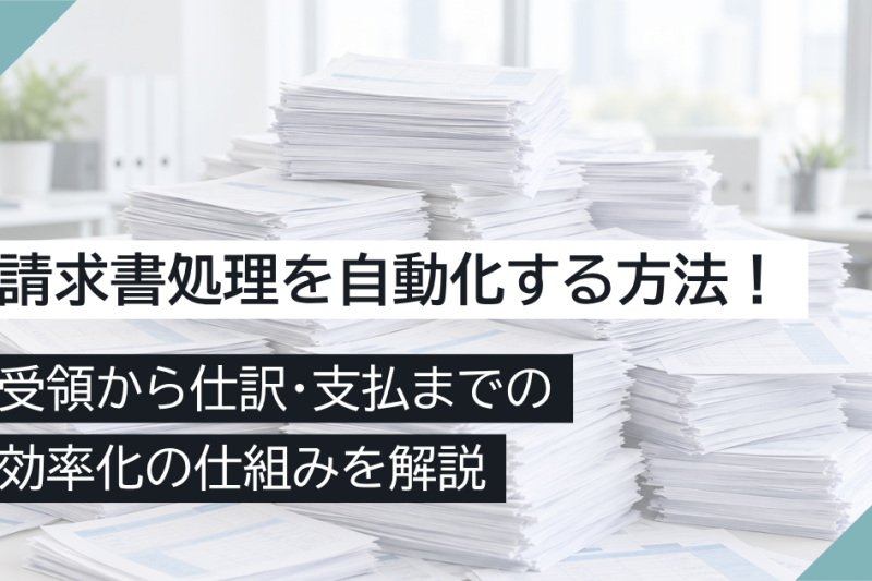 請求書処理を自動化する方法！受領から仕訳・支払までの効率化の仕組みを解説